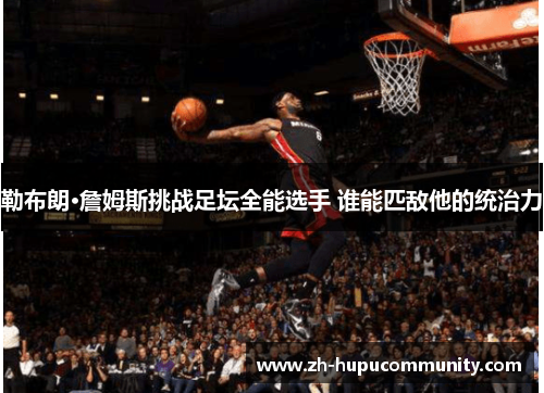 勒布朗·詹姆斯挑战足坛全能选手 谁能匹敌他的统治力